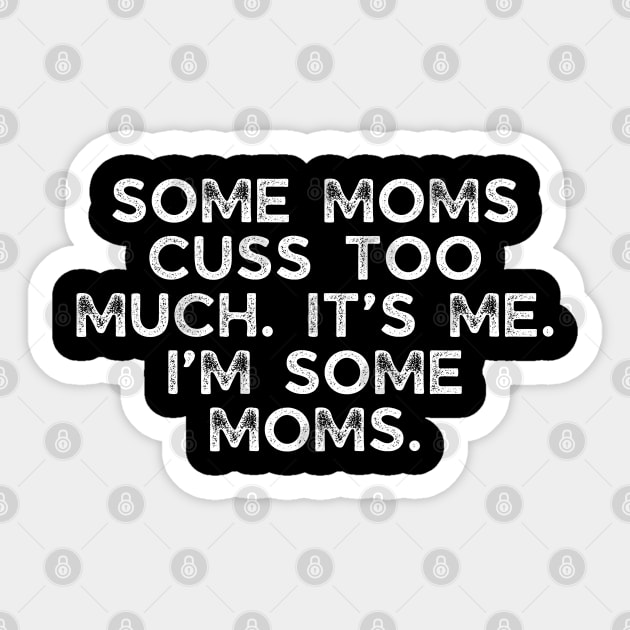 Some moms cuss too much. It’s me. I’m some moms. Sticker by BoukMa